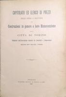 <strong>Capitolato ed elenco di prezzi delle opere e provviste per costruzioni in genere e loro manutenzione nella Città di Torino.</strong> Pubblicati dall'Associazione generale fra industriali e commercianti. Sezione arti edilizie - Torino.